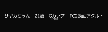 【ぶっちゃけレビュー】サヤカちゃん　21歳　Gカップ – FC2動画アダルト｜FC2動画で今アツい